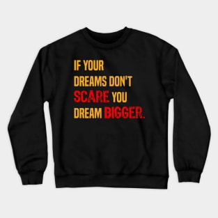 If your dreams don't scare you dream bigger- motivational quote. Crewneck Sweatshirt